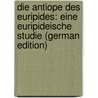 Die Antiope Des Euripides: Eine Euripideische Studie (German Edition) by Johne Emil