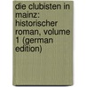 Die Clubisten in Mainz: Historischer Roman, Volume 1 (German Edition) door Koenig Heinrich