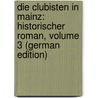 Die Clubisten in Mainz: Historischer Roman, Volume 3 (German Edition) door Koenig Heinrich