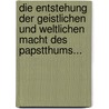 Die Entstehung der Geistlichen und Weltlichen Macht des Papstthums... door Carl Scholl