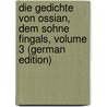 Die Gedichte Von Ossian, Dem Sohne Fingals, Volume 3 (German Edition) by Malcolm MacPherson