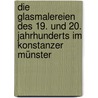 Die Glasmalereien des 19. und 20. Jahrhunderts im Konstanzer Münster by Bernd Konrad