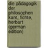 Die Pädagogik Der Philosophen Kant, Fichte, Herbart (German Edition)