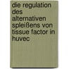 Die Regulation Des Alternativen Spleißens Von Tissue Factor In Huvec by Andreas Eisenreich