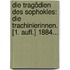 Die Tragödien Des Sophokles: Die Trachinierinnen. [1. Aufl.] 1884...
