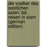 Die Voelker Des Oestlichen Asien: Bd. Reisen in Siam (German Edition) door [Bastian Adolf
