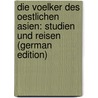 Die Voelker des oestlichen Asien: Studien und Reisen (German Edition) door [Bastian Adolf