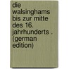 Die Walsinghams Bis Zur Mitte Des 16. Jahrhunderts . (German Edition) door Stählin Karl