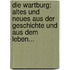 Die Wartburg: Altes Und Neues Aus Der Geschichte Und Aus Dem Leben...