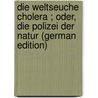 Die Weltseuche Cholera ; Oder, Die Polizei Der Natur (German Edition) by Pruner Franz