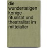 Die Wundertatigen Konige - Ritualitat Und Theatralitat Im Mittelalter door Barbara Walter