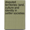 Disputed Territories: Land, Culture and Identity in Settler Societies door Gareth Trigger