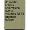 Dr. Martin Luthers' Sämmtliche Werke, Volumes 62-63 (German Edition) by Luther Martin