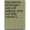 Dramatische Dichtungen: Axel Und Walburg. Erich Und Abel, Volume 5... by Adam Gottlob Oehlenschläger