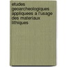 Etudes Geoarcheologiques Appliquees A L'usage Des Materiaux Lithiques door Cyril Gagnaison