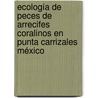 Ecología de Peces de Arrecifes Coralinos en Punta Carrizales México door Juan Carlos Chavez Comparan