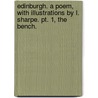 Edinburgh. A poem, with illustrations by L. Sharpe. Pt. 1, The Bench. by Thornton Thistle
