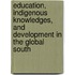 Education, Indigenous Knowledges, and Development in the Global South