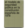 El Modelo de Seguridad Pública en la Constitución Española de 1978 by TomáS. Gil Marquez