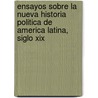 Ensayos Sobre La Nueva Historia Politica De America Latina, Siglo Xix door Guillermo Palacios