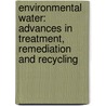 Environmental Water: Advances in Treatment, Remediation and Recycling door V.K. Gupta