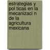 Estrategias y Pol Ticas En La Mecanizaci N de La Agricultura Mexicana door Jaime Cuauhtemoc Regalado Negrete