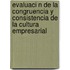 Evaluaci N de La Congruencia y Consistencia de La Cultura Empresarial
