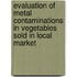 Evaluation of Metal Contaminations in Vegetables Sold in Local Market