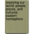 Exploring Our World: People, Places, And Cultures: Eastern Hemisphere