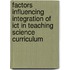 Factors Influencing Integration Of Ict In Teaching Science Curriculum