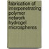 Fabrication of interpenetrating polymer network hydrogel microspheres