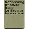 Factors Shaping Pre-service Teacher Identities In An Hiv/aids Context by Robyn Arseneau