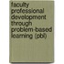 Faculty Professional Development Through Problem-based Learning (pbl)