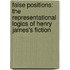 False Positions: The Representational Logics of Henry James's Fiction