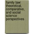 Family Law: Theoretical, Comparative, and Social Science Perspectives