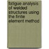 Fatigue Analysis of Welded Structures Using the Finite Element Method