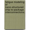 Fatigue Modeling of Nano-Structured Chip-To-Package Interconnections. door Sau W. Koh