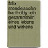 Felix Mendelssohn Bartholdy: Ein Gesammtbild Eines Lebens Und Wirkens