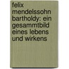 Felix Mendelssohn Bartholdy: Ein Gesammtbild Eines Lebens Und Wirkens by Wilhelm Adolf Lampadius
