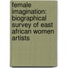 Female Imagination: Biographical Survey of East African Women Artists door Wangari Mwai