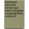 Ferdinand Raimund: Roman Aus Wien's Jüngster Vergangenheit, Volume 2 door Otto Horn