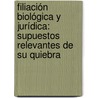 Filiación biológica y jurídica: supuestos relevantes de su quiebra door Rosa AlbarráN. García