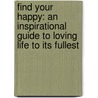 Find Your Happy: An Inspirational Guide to Loving Life to Its Fullest by Shannon Kaiser