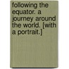 Following the Equator. A journey around the world. [With a portrait.] by Samuel Clemens