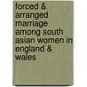 Forced & Arranged Marriage Among South Asian Women in England & Wales door Charlotte Rachael Proudman