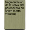 Fragmentación de la selva alta perennifolia en  Santa Marta Veracruz by RaúL. IváN. Martínez Becerril