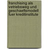 Franchising Als Vetriebsweg Und Geschaeftsmodell Fuer Kreditinstitute by Henry Weiser