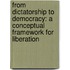 From Dictatorship to Democracy: A Conceptual Framework for Liberation