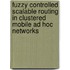 Fuzzy Controlled Scalable Routing in Clustered Mobile Ad Hoc Networks