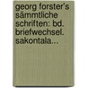 Georg Forster's Sämmtliche Schriften: Bd. Briefwechsel. Sakontala... door George Forster